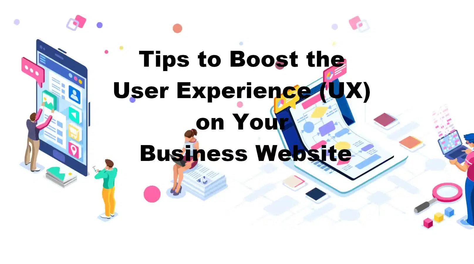 Tips to Boost the User Experience (UX) on Your Business Website