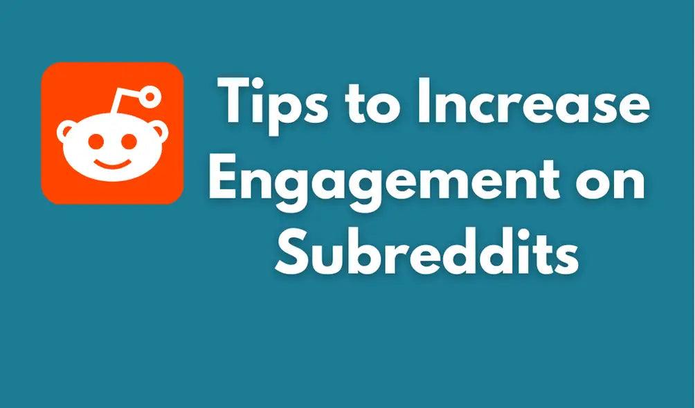 Tips to Increase Engagement on Subreddits;10 Tips to Increase Engagement on Subreddits;Find the Right Subreddit Communities for Your Brand;Be Yourself (or Your Brand) on Reddit