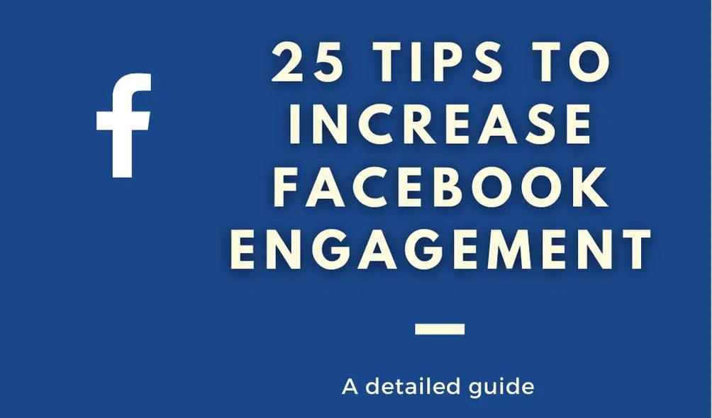 25 Tips to Increase Facebook Engagement;Add an image;Post in the morning;Target Your Audience;Be consistent;Be positive;Make it fun;Be active;Utilize polls;Use chats;Get more from fans