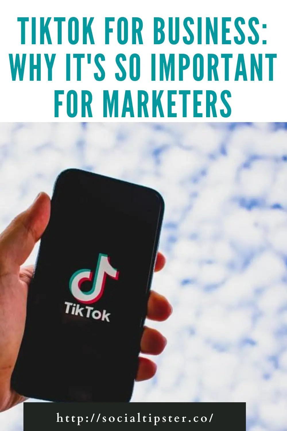 TikTok for Business: Why it's so important for marketers;social tipster;TikTok for Business: Why it's so important for marketers