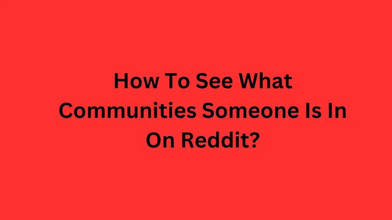 How To See What Communities Someone Is In On Reddit