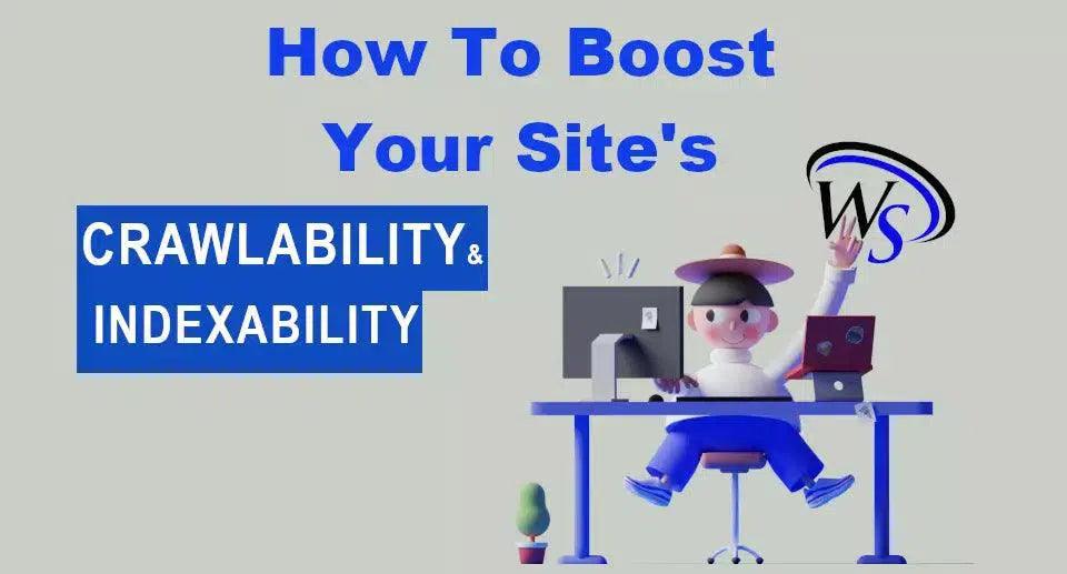 How To Boost Your Site's Crawlability And Indexability