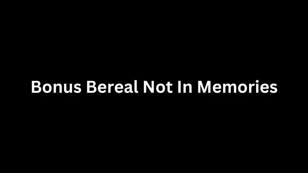 Solve "bonus bereal not in memories" [2023]